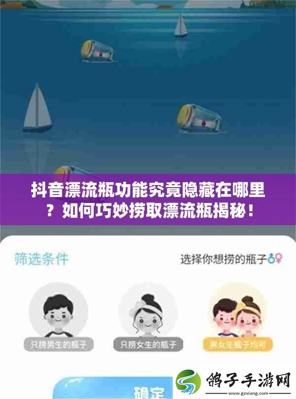 抖音漂流瓶功能究竟隐藏在哪里-如何巧妙捞取漂流瓶揭秘！