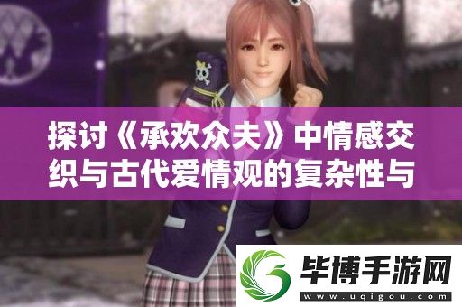 探讨承欢众夫中情感交织与古代爱情观的复杂性与冲突 