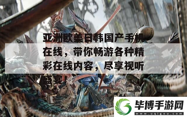 亚洲欧美日韩国产手机在线-带你畅游各种精彩在线内容-尽享视听盛宴！ 