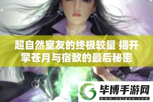 超自然室友的终极较量-揭开擎苍月与宿敌的最后秘密 